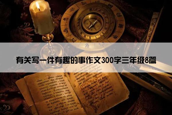 有关写一件有趣的事作文300字三年级8篇