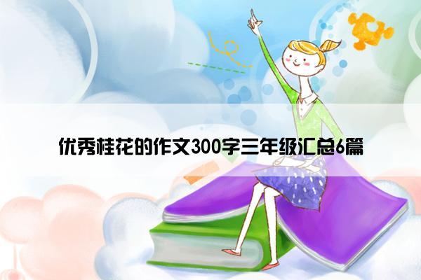 优秀桂花的作文300字三年级汇总6篇