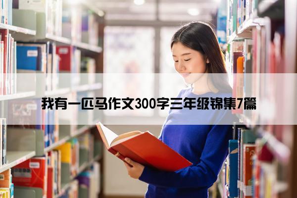 我有一匹马作文300字三年级锦集7篇