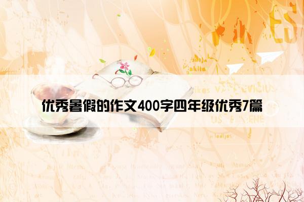 优秀暑假的作文400字四年级优秀7篇