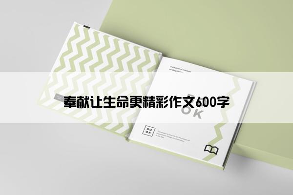 奉献让生命更精彩作文600字