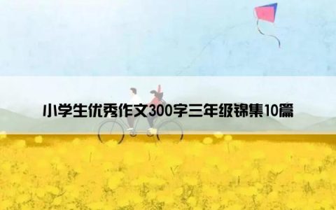 小学生优秀作文300字三年级锦集10篇