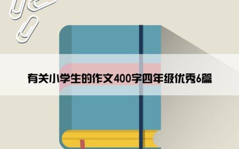 有关小学生的作文400字四年级优秀6篇