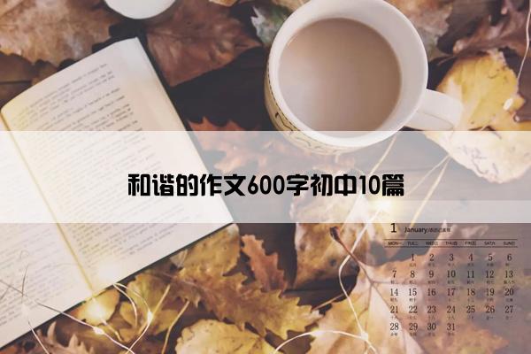 和谐的作文600字初中10篇