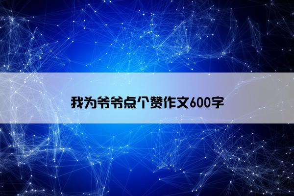 我为爷爷点个赞作文600字