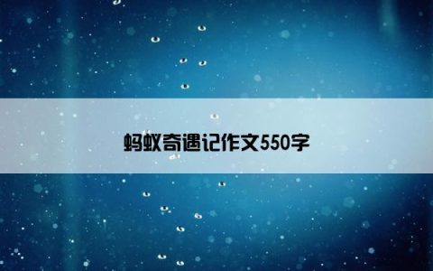 蚂蚁奇遇记作文550字