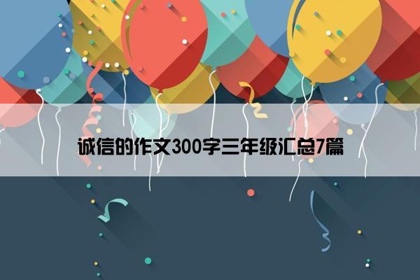 诚信的作文300字三年级汇总7篇