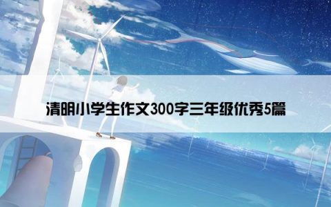 清明小学生作文300字三年级优秀5篇
