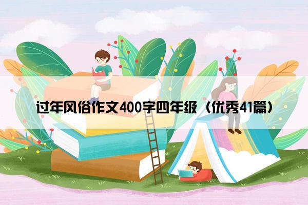 过年风俗作文400字四年级（优秀41篇）