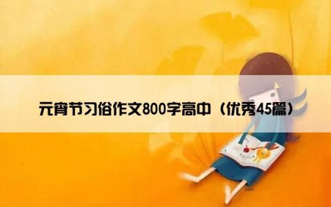 元宵节习俗作文800字高中（优秀45篇）