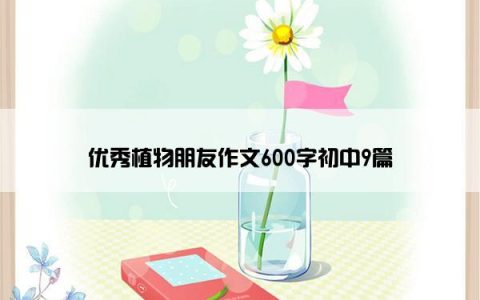 优秀植物朋友作文600字初中9篇