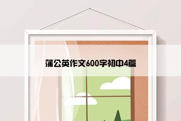 蒲公英作文600字初中4篇