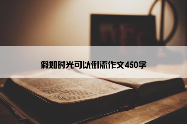 假如时光可以倒流作文450字