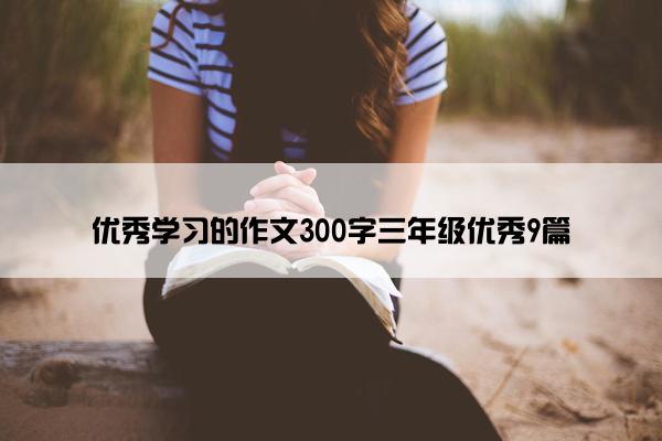 优秀学习的作文300字三年级优秀9篇