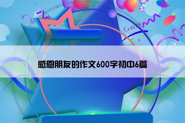 感恩朋友的作文600字初中6篇