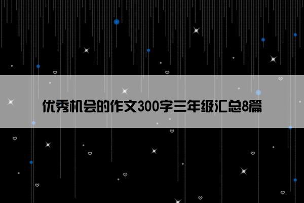 优秀机会的作文300字三年级汇总8篇