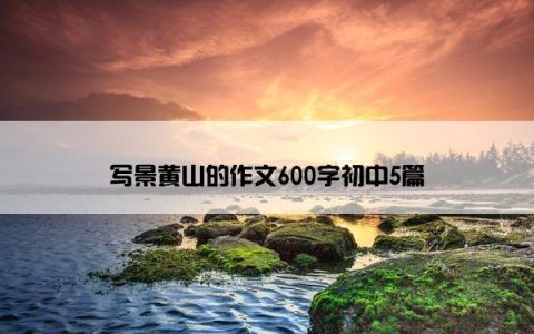 写景黄山的作文600字初中5篇