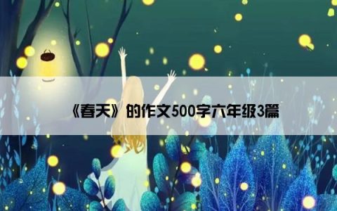《春天》的作文500字六年级3篇