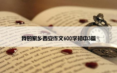 我的家乡西安作文600字初中3篇