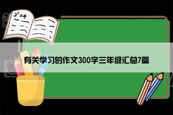 有关学习的作文300字三年级汇总7篇