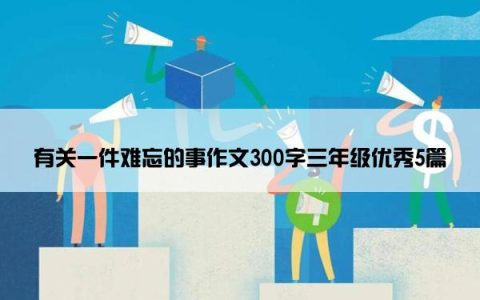 有关一件难忘的事作文300字三年级优秀5篇