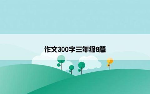 作文300字三年级8篇