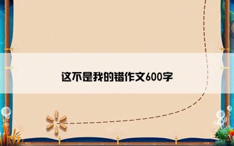 这不是我的错作文600字