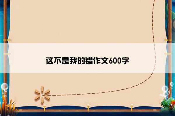 这不是我的错作文600字