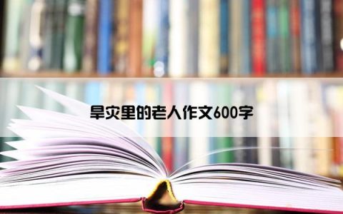 旱灾里的老人作文600字