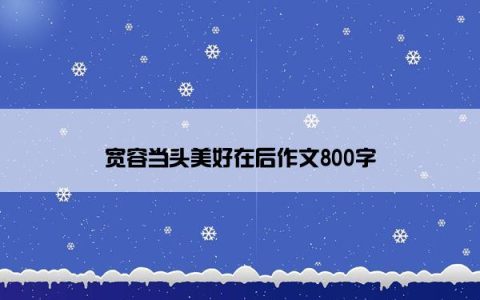 宽容当头美好在后作文800字