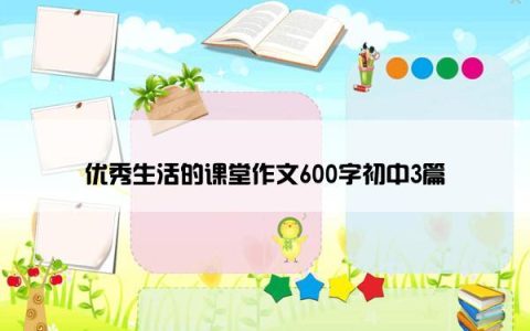 优秀生活的课堂作文600字初中3篇