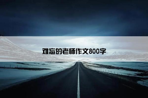 难忘的老师作文800字