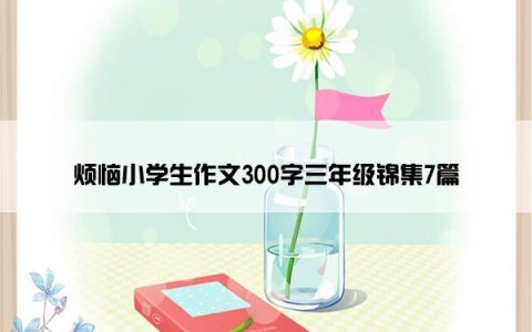 烦恼小学生作文300字三年级锦集7篇