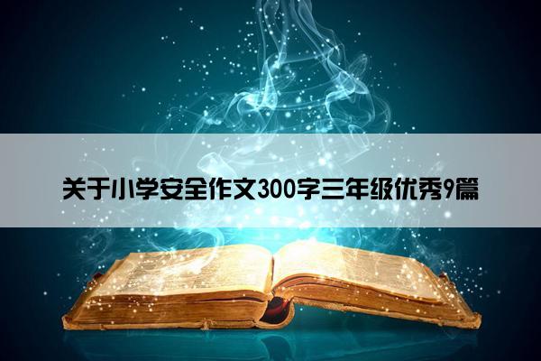 关于小学安全作文300字三年级优秀9篇