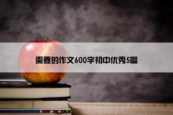 需要的作文600字初中优秀5篇