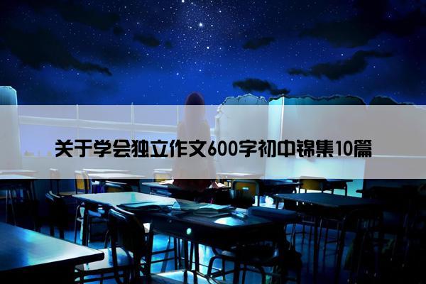 关于学会独立作文600字初中锦集10篇