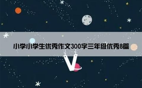 小学小学生优秀作文300字三年级优秀8篇