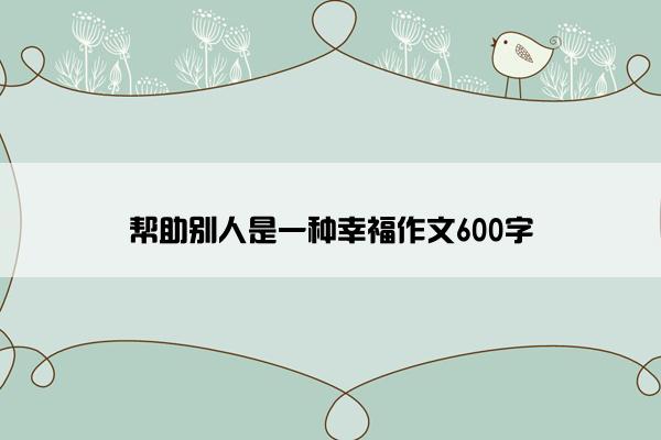 帮助别人是一种幸福作文600字