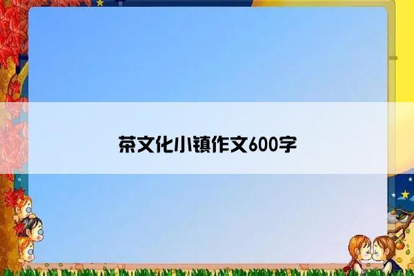 茶文化小镇作文600字