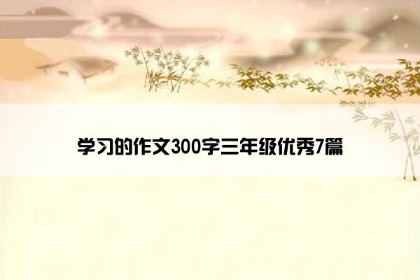 学习的作文300字三年级优秀7篇