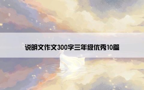 说明文作文300字三年级优秀10篇