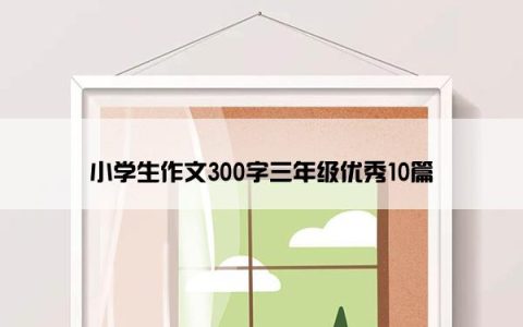 小学生作文300字三年级优秀10篇