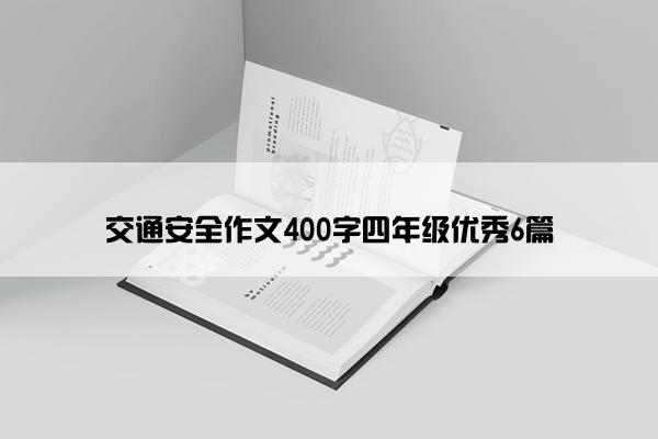 交通安全作文400字四年级优秀6篇