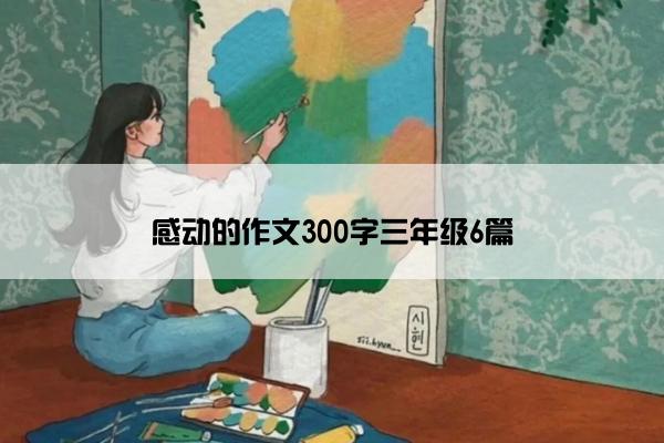 感动的作文300字三年级6篇