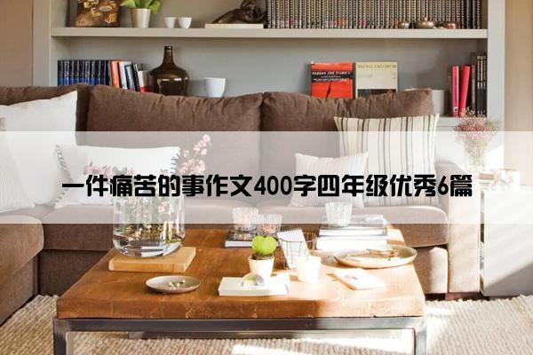 一件痛苦的事作文400字四年级优秀6篇