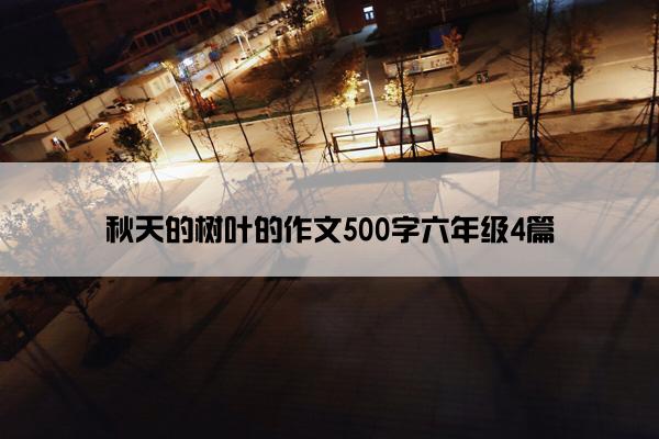 秋天的树叶的作文500字六年级4篇