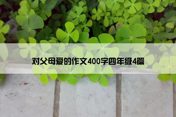 对父母爱的作文400字四年级4篇