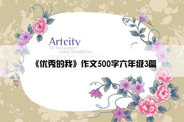 《优秀的我》作文500字六年级3篇