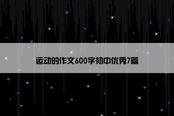 运动的作文600字初中优秀7篇