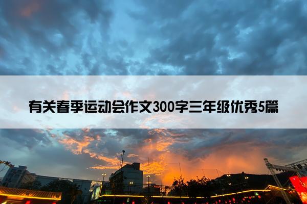 有关春季运动会作文300字三年级优秀5篇